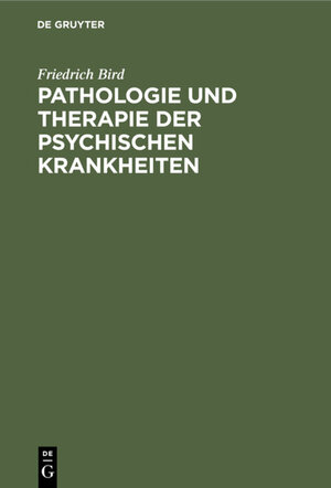 Buchcover Pathologie und Therapie der psychischen Krankheiten | Friedrich Bird | EAN 9783111109992 | ISBN 3-11-110999-2 | ISBN 978-3-11-110999-2