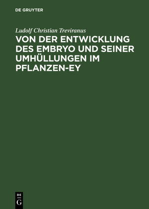 Buchcover Von der Entwicklung des Embryo und seiner Umhüllungen im Pflanzen-Ey | Ludolf Christian Treviranus | EAN 9783111110646 | ISBN 3-11-111064-8 | ISBN 978-3-11-111064-6