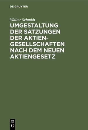 Buchcover Umgestaltung der Satzungen der Aktiengesellschaften nach dem neuen Aktiengesetz | Walter Schmidt | EAN 9783111113319 | ISBN 3-11-111331-0 | ISBN 978-3-11-111331-9