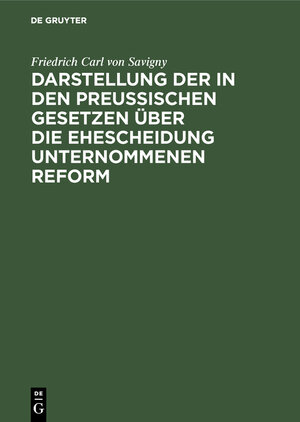 Buchcover Darstellung der in den Preußischen Gesetzen über die Ehescheidung unternommenen Reform | Friedrich Carl von Savigny | EAN 9783111117669 | ISBN 3-11-111766-9 | ISBN 978-3-11-111766-9