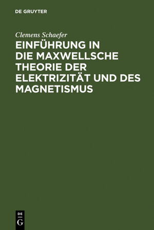 Buchcover Einführung in die Maxwellsche Theorie der Elektrizität und des Magnetismus | Clemens Schaefer | EAN 9783111118338 | ISBN 3-11-111833-9 | ISBN 978-3-11-111833-8