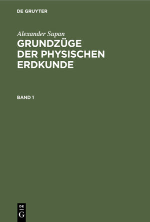 Buchcover Alexander Supan: Grundzüge der physischen Erdkunde / Alexander Supan: Grundzüge der physischen Erdkunde. Band 1 | Alexander Supan | EAN 9783111118581 | ISBN 3-11-111858-4 | ISBN 978-3-11-111858-1