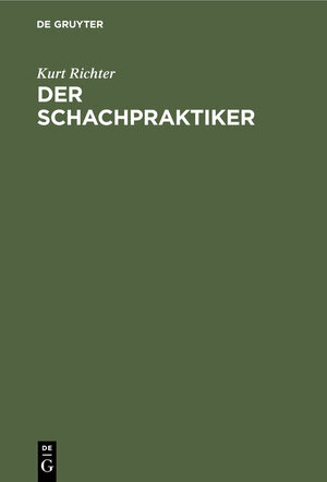 Buchcover Der Schachpraktiker | Kurt Richter | EAN 9783111120577 | ISBN 3-11-112057-0 | ISBN 978-3-11-112057-7