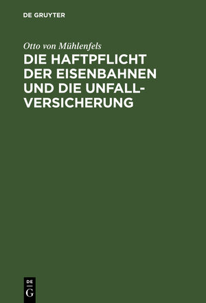 Buchcover Die Haftpflicht der Eisenbahnen und die Unfall-Versicherung | Otto von Mühlenfels | EAN 9783111124711 | ISBN 3-11-112471-1 | ISBN 978-3-11-112471-1