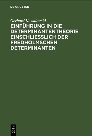 Buchcover Einführung in die Determinantentheorie einschließlich der Fredholmschen Determinanten | Gerhard Kowalewski | EAN 9783111126036 | ISBN 3-11-112603-X | ISBN 978-3-11-112603-6