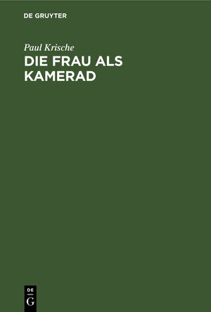 Buchcover Die Frau als Kamerad | Paul Krische | EAN 9783111127491 | ISBN 3-11-112749-4 | ISBN 978-3-11-112749-1