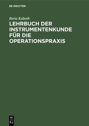 Buchcover Lehrbuch der Instrumentenkunde für die Operationspraxis | Berta Kaboth | EAN 9783111129679 | ISBN 3-11-112967-5 | ISBN 978-3-11-112967-9