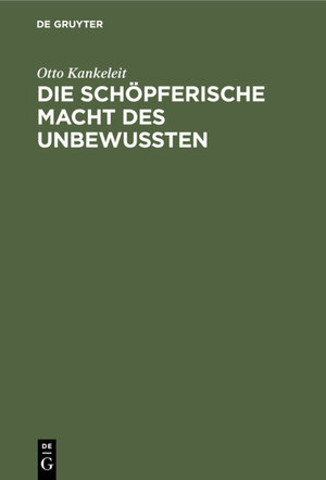 Buchcover Die schöpferische Macht des Unbewussten | Otto Kankeleit | EAN 9783111129839 | ISBN 3-11-112983-7 | ISBN 978-3-11-112983-9