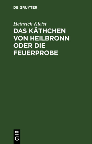 Buchcover Das Käthchen von Heilbronn oder die Feuerprobe | Heinrich Kleist | EAN 9783111134529 | ISBN 3-11-113452-0 | ISBN 978-3-11-113452-9