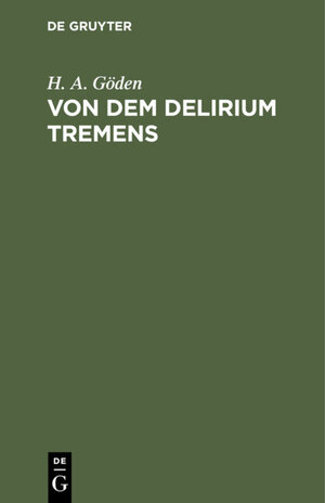 Buchcover Von dem Delirium tremens | H. A. Göden | EAN 9783111135144 | ISBN 3-11-113514-4 | ISBN 978-3-11-113514-4