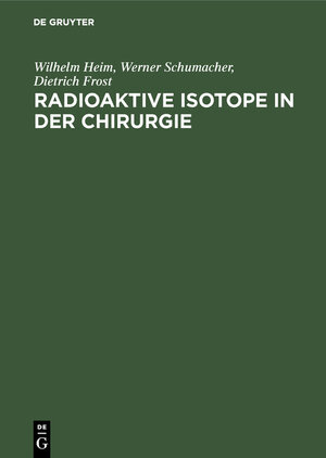 Buchcover Radioaktive Isotope in der Chirurgie | Wilhelm Heim | EAN 9783111135212 | ISBN 3-11-113521-7 | ISBN 978-3-11-113521-2