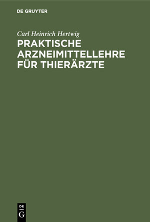 Buchcover Praktische Arzneimittellehre für Thierärzte | Carl Heinrich Hertwig | EAN 9783111135618 | ISBN 3-11-113561-6 | ISBN 978-3-11-113561-8