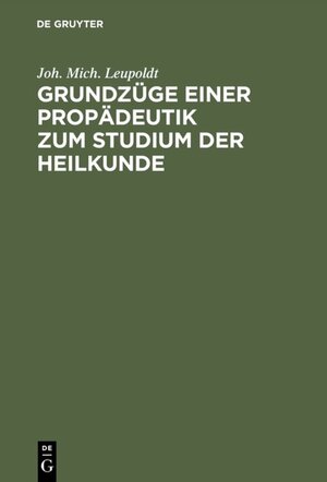 Buchcover Grundzüge einer Propädeutik zum Studium der Heilkunde | Joh. Mich. Leupoldt | EAN 9783111136332 | ISBN 3-11-113633-7 | ISBN 978-3-11-113633-2