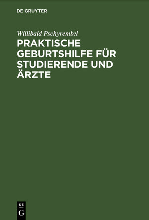 Buchcover Praktische Geburtshilfe für Studierende und Ärzte | Willibald Pschyrembel | EAN 9783111137452 | ISBN 3-11-113745-7 | ISBN 978-3-11-113745-2