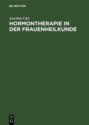 Buchcover Hormontherapie in der Frauenheilkunde | Joachim Ufer | EAN 9783111138770 | ISBN 3-11-113877-1 | ISBN 978-3-11-113877-0