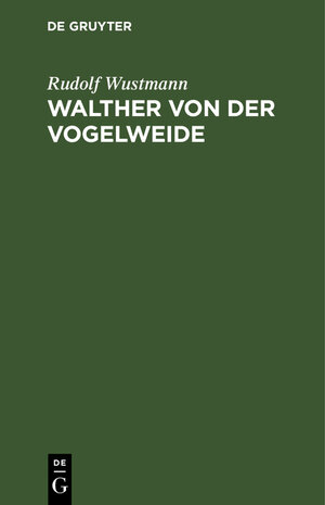 Buchcover Walther von der Vogelweide | Rudolf Wustmann | EAN 9783111143668 | ISBN 3-11-114366-X | ISBN 978-3-11-114366-8