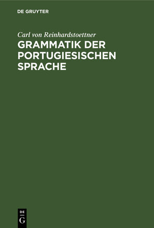 Buchcover Grammatik der portugiesischen Sprache | Carl von Reinhardstoettner | EAN 9783111143842 | ISBN 3-11-114384-8 | ISBN 978-3-11-114384-2
