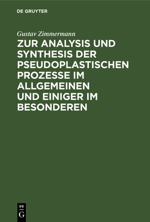 Buchcover Zur Analysis und Synthesis der pseudoplastischen Prozesse im Allgemeinen und einiger im Besonderen | Gustav Zimmermann | EAN 9783111144993 | ISBN 3-11-114499-2 | ISBN 978-3-11-114499-3