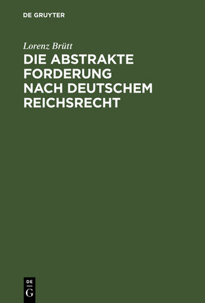 Buchcover Die abstrakte Forderung nach deutschem Reichsrecht | Lorenz Brütt | EAN 9783111167398 | ISBN 3-11-116739-9 | ISBN 978-3-11-116739-8