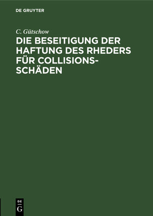 Buchcover Die Beseitigung der Haftung des Rheders für Collisions-Schäden | C. Gütschow | EAN 9783111172040 | ISBN 3-11-117204-X | ISBN 978-3-11-117204-0
