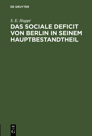 Buchcover Das sociale Deficit von Berlin in seinem Hauptbestandtheil | S. E. Huppé | EAN 9783111174938 | ISBN 3-11-117493-X | ISBN 978-3-11-117493-8