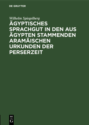 Buchcover Ägyptisches Sprachgut in den aus Ägypten stammenden aramäischen Urkunden der Perserzeit | Wilhelm Spiegelberg | EAN 9783111175454 | ISBN 3-11-117545-6 | ISBN 978-3-11-117545-4