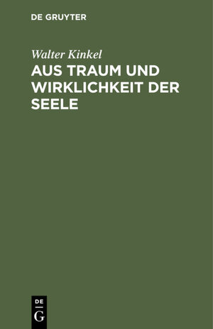 Buchcover Aus Traum und Wirklichkeit der Seele | Walter Kinkel | EAN 9783111181271 | ISBN 3-11-118127-8 | ISBN 978-3-11-118127-1