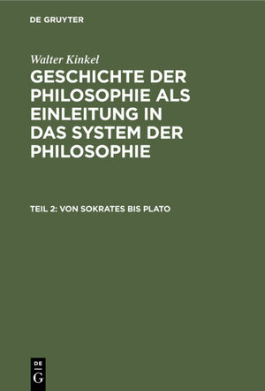 Buchcover Walter Kinkel: Geschichte der Philosophie als Einleitung in das System der Philosophie / Von Sokrates bis Plato | Walter Kinkel | EAN 9783111181967 | ISBN 3-11-118196-0 | ISBN 978-3-11-118196-7