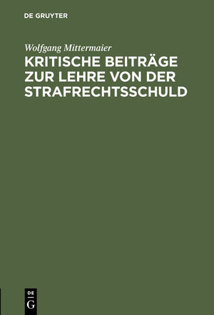 Buchcover Kritische Beiträge zur Lehre von der Strafrechtsschuld | Wolfgang Mittermaier | EAN 9783111182377 | ISBN 3-11-118237-1 | ISBN 978-3-11-118237-7