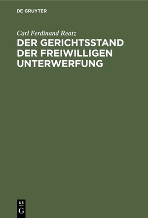 Buchcover Der Gerichtsstand der freiwilligen Unterwerfung | Carl Ferdinand Reatz | EAN 9783111183107 | ISBN 3-11-118310-6 | ISBN 978-3-11-118310-7
