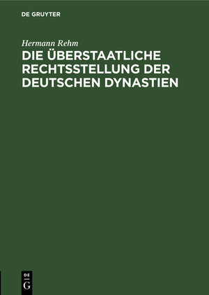 Buchcover Die überstaatliche Rechtsstellung der deutschen Dynastien | Hermann Rehm | EAN 9783111183138 | ISBN 3-11-118313-0 | ISBN 978-3-11-118313-8