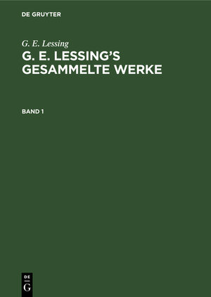 Buchcover G. E. Lessing: G. E. Lessing’s gesammelte Werke / G. E. Lessing: G. E. Lessing’s gesammelte Werke. Band 1 | Gotthold Ephraim Lessing | EAN 9783111194868 | ISBN 3-11-119486-8 | ISBN 978-3-11-119486-8
