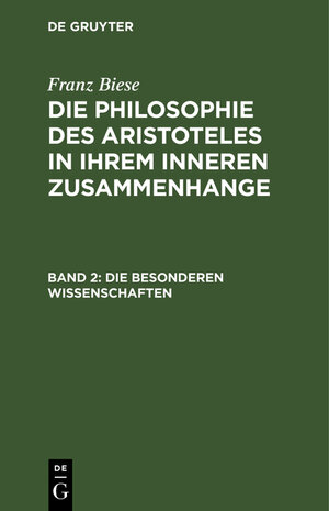 Buchcover Franz Biese: Die Philosophie des Aristoteles in ihrem inneren Zusammenhange / Die besonderen Wissenschaften | Franz Biese | EAN 9783111196480 | ISBN 3-11-119648-8 | ISBN 978-3-11-119648-0