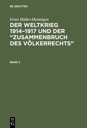 Buchcover Ernst Müller-Meiningen: Der Weltkrieg 1914–1917 und der “Zusammenbruch des Völkerrechts” / Ernst Müller-Meiningen: Der Weltkrieg 1914–1917 und der “Zusammenbruch des Völkerrechts”. Band 2 | Ernst Müller-Meiningen | EAN 9783111198781 | ISBN 3-11-119878-2 | ISBN 978-3-11-119878-1