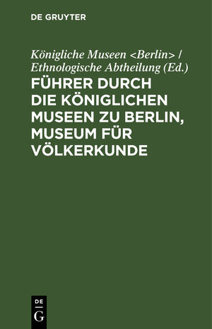 Buchcover Führer durch die Königlichen Museen zu Berlin, Museum für Völkerkunde  | EAN 9783111206554 | ISBN 3-11-120655-6 | ISBN 978-3-11-120655-4