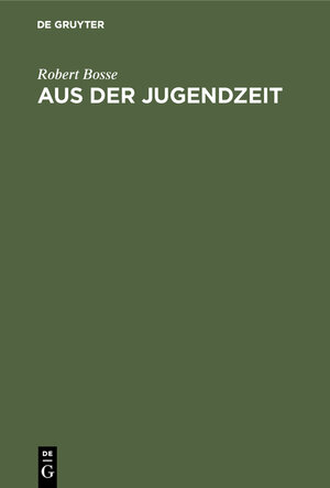 Buchcover Aus der Jugendzeit | Robert Bosse | EAN 9783111207155 | ISBN 3-11-120715-3 | ISBN 978-3-11-120715-5