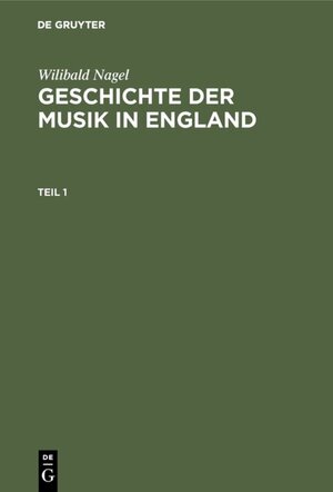 Buchcover Wilibald Nagel: Geschichte der Musik in England / Wilibald Nagel: Geschichte der Musik in England. Teil 1 | Wilibald Nagel | EAN 9783111213545 | ISBN 3-11-121354-4 | ISBN 978-3-11-121354-5