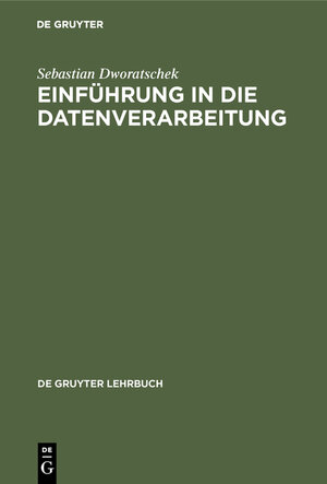Buchcover Einführung in die Datenverarbeitung | Sebastian Dworatschek | EAN 9783111215099 | ISBN 3-11-121509-1 | ISBN 978-3-11-121509-9