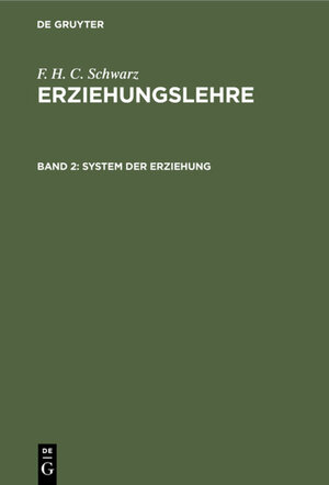 Buchcover F. H. C. Schwarz: Erziehungslehre / System der Erziehung | F. H. C. Schwarz | EAN 9783111223698 | ISBN 3-11-122369-8 | ISBN 978-3-11-122369-8