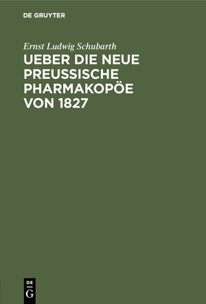 Buchcover Ueber die neue preussische Pharmakopöe von 1827 | Ernst Ludwig Schubarth | EAN 9783111223964 | ISBN 3-11-122396-5 | ISBN 978-3-11-122396-4