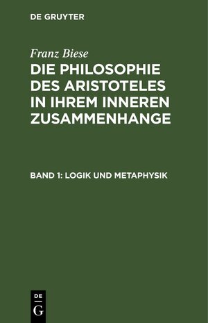Buchcover Franz Biese: Die Philosophie des Aristoteles in ihrem inneren Zusammenhange / Logik und Metaphysik | Franz Biese | EAN 9783111224206 | ISBN 3-11-122420-1 | ISBN 978-3-11-122420-6