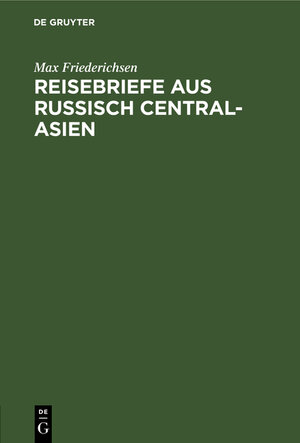 Buchcover Reisebriefe aus Russisch Central-Asien | Max Friederichsen | EAN 9783111230801 | ISBN 3-11-123080-5 | ISBN 978-3-11-123080-1