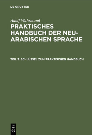 Buchcover Adolf Wahrmund: Praktisches Handbuch der neu-arabischen Sprache / Schlüssel zum praktischen Handbuch | Adolf Wahrmund | EAN 9783111242002 | ISBN 3-11-124200-5 | ISBN 978-3-11-124200-2