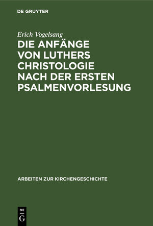 Buchcover Die Anfänge von Luthers Christologie nach der ersten Psalmenvorlesung | Erich Vogelsang | EAN 9783111250175 | ISBN 3-11-125017-2 | ISBN 978-3-11-125017-5