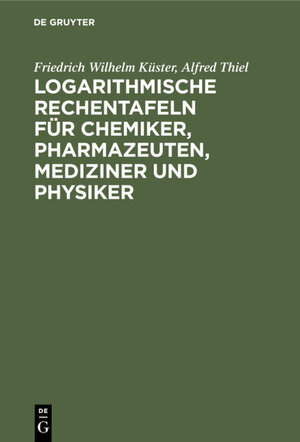 Buchcover Logarithmische Rechentafeln für Chemiker, Pharmazeuten, Mediziner und Physiker | Friedrich Wilhelm Küster | EAN 9783111257242 | ISBN 3-11-125724-X | ISBN 978-3-11-125724-2