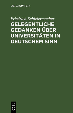 Buchcover Gelegentliche Gedanken über Universitäten in deutschem Sinn | Friedrich Schleiermacher | EAN 9783111258171 | ISBN 3-11-125817-3 | ISBN 978-3-11-125817-1