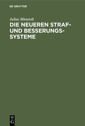 Buchcover Die neueren Straf- und Besserungs-Systeme | Julius Minutoli | EAN 9783111258607 | ISBN 3-11-125860-2 | ISBN 978-3-11-125860-7