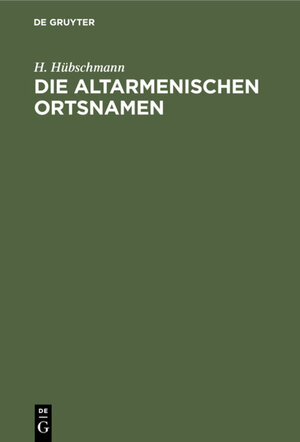 Buchcover Die altarmenischen Ortsnamen | H. Hübschmann | EAN 9783111258621 | ISBN 3-11-125862-9 | ISBN 978-3-11-125862-1