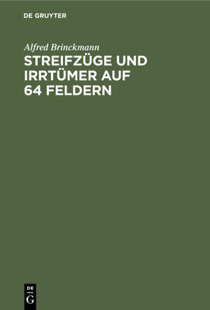 Buchcover Streifzüge und Irrtümer auf 64 Feldern | Alfred Brinckmann | EAN 9783111258997 | ISBN 3-11-125899-8 | ISBN 978-3-11-125899-7