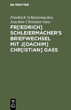 Buchcover Fr[iedrich] Schleiermacherʹs Briefwechsel mit J[oachim] Chr[istian] Gaß | Friedrich Schleiermacher | EAN 9783111261126 | ISBN 3-11-126112-3 | ISBN 978-3-11-126112-6